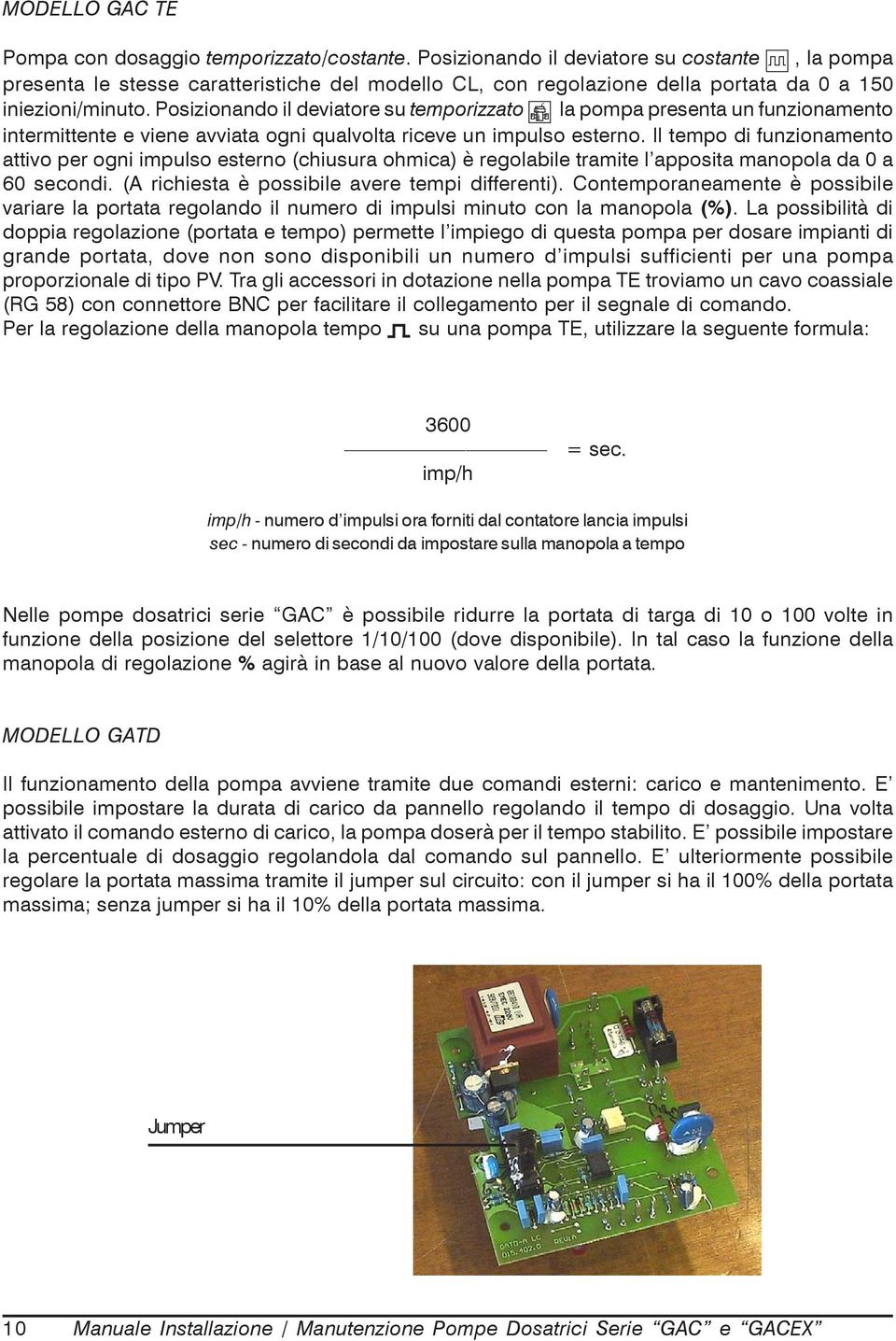 Posizionando il deviatore su temporizzato la pompa presenta un funzionamento intermittente e viene avviata ogni qualvolta riceve un impulso esterno.