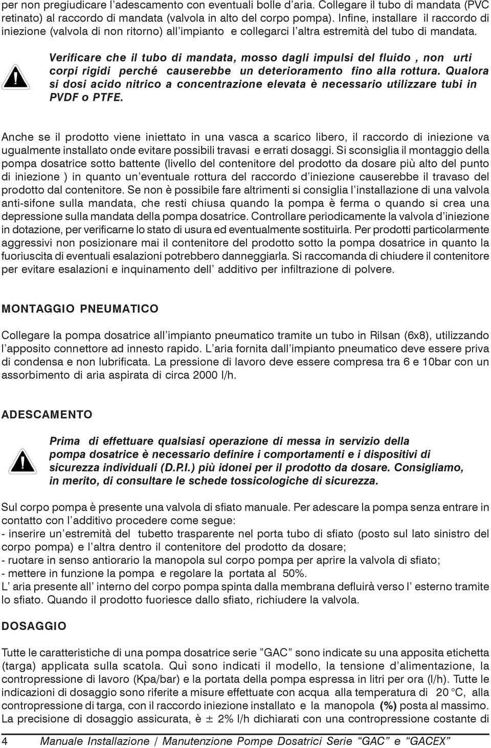 Verificare che il tubo di mandata, mosso dagli impulsi del fluido, non urti corpi rigidi perché causerebbe un deterioramento fino alla rottura.