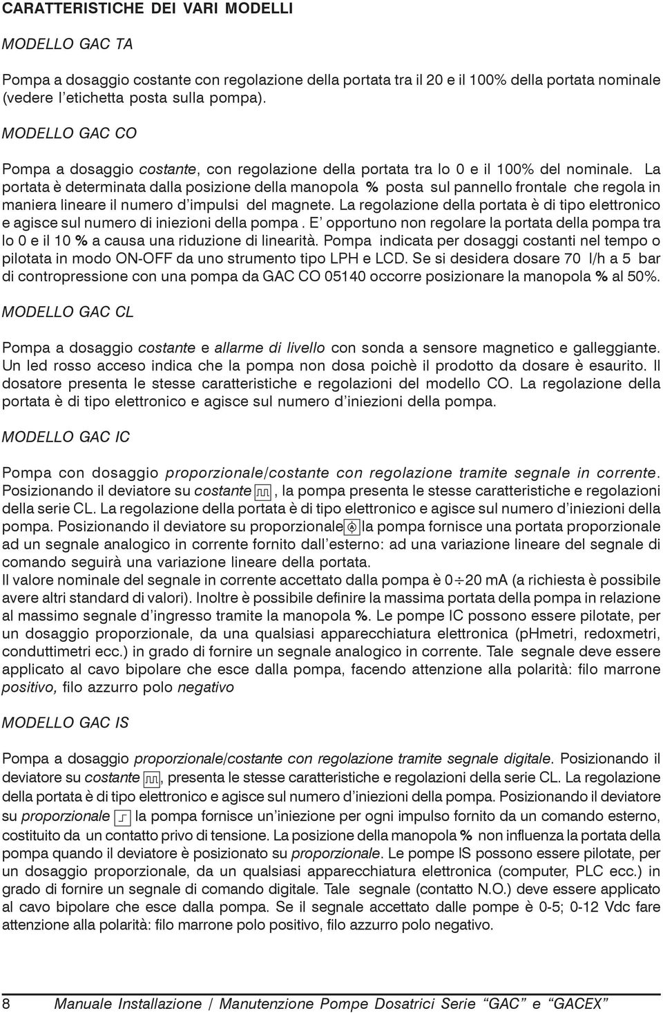 La portata è determinata dalla posizione della manopola % posta sul pannello frontale che regola in maniera lineare il numero d impulsi del magnete.