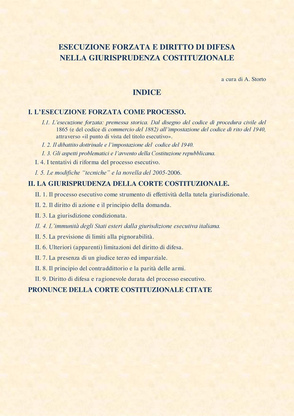 Il dibattito dottrinale e l impostazione del codice del 1940. I. 3. Gli aspetti problematici e l avvento della Costituzione repubblicana. I. 4. I tentativi di riforma del processo esecutivo. I. 5.