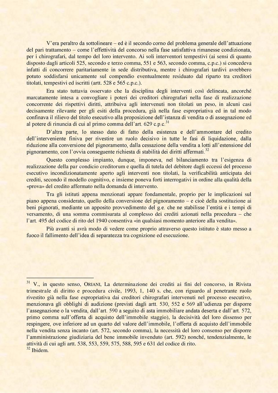 infatti di concorrere paritariamente in sede distributiva, mentre i chirografari tardivi avrebbero potuto soddisfarsi unicamente sul compendio eventualmente residuato dal riparto tra creditori