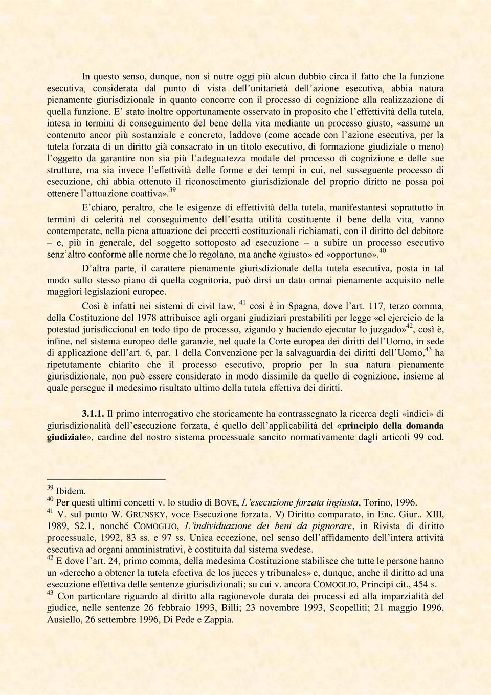 E stato inoltre opportunamente osservato in proposito che l effettività della tutela, intesa in termini di conseguimento del bene della vita mediante un processo giusto, «assume un contenuto ancor