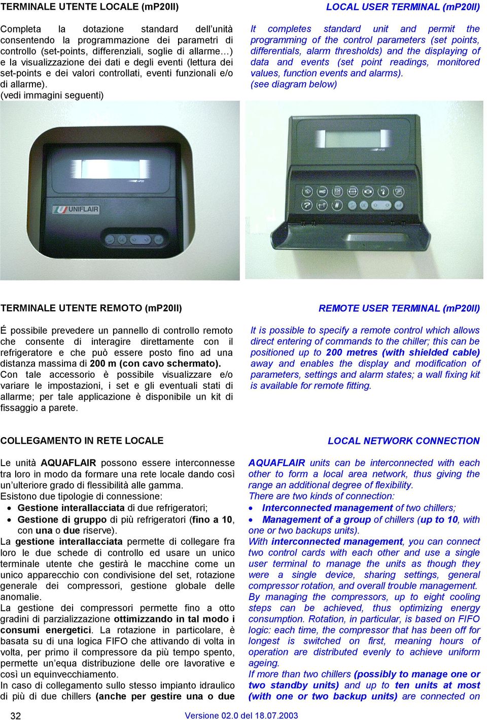 (vedi immagini seguenti) It completes standard unit and permit the programming of the control parameters (set points, differentials, alarm thresholds) and the displaying of data and events (set point