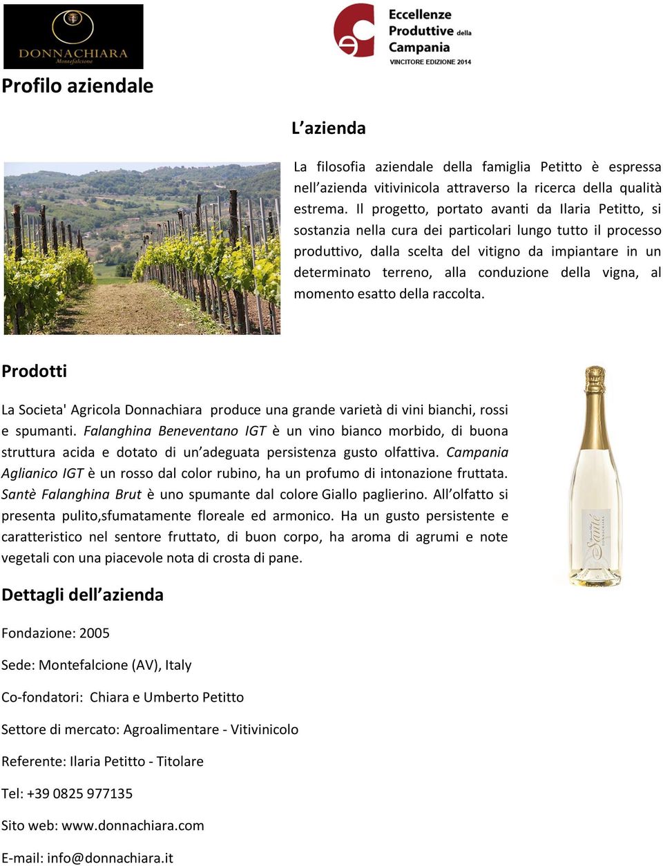 conduzione della vigna, al momento esatto della raccolta. La Societa' Agricola Donnachiara produce una grande varietà di vini bianchi, rossi e spumanti.