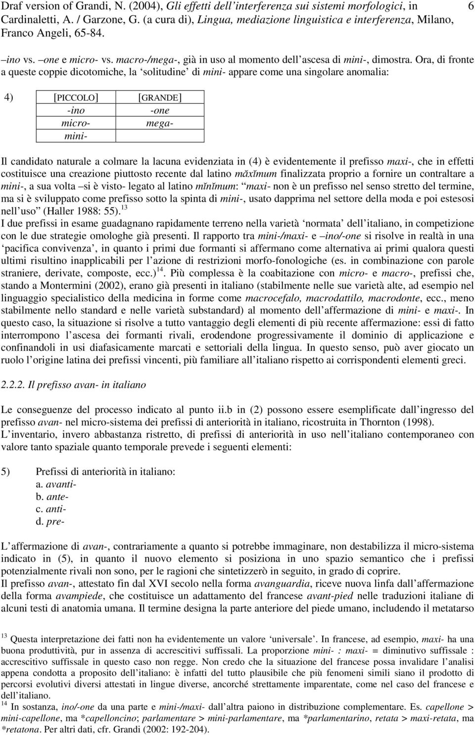 evidenziata in (4) è evidentemente il prefisso maxi-, che in effetti costituisce una creazione piuttosto recente dal latino măxĭmum finalizzata proprio a fornire un contraltare a mini-, a sua volta