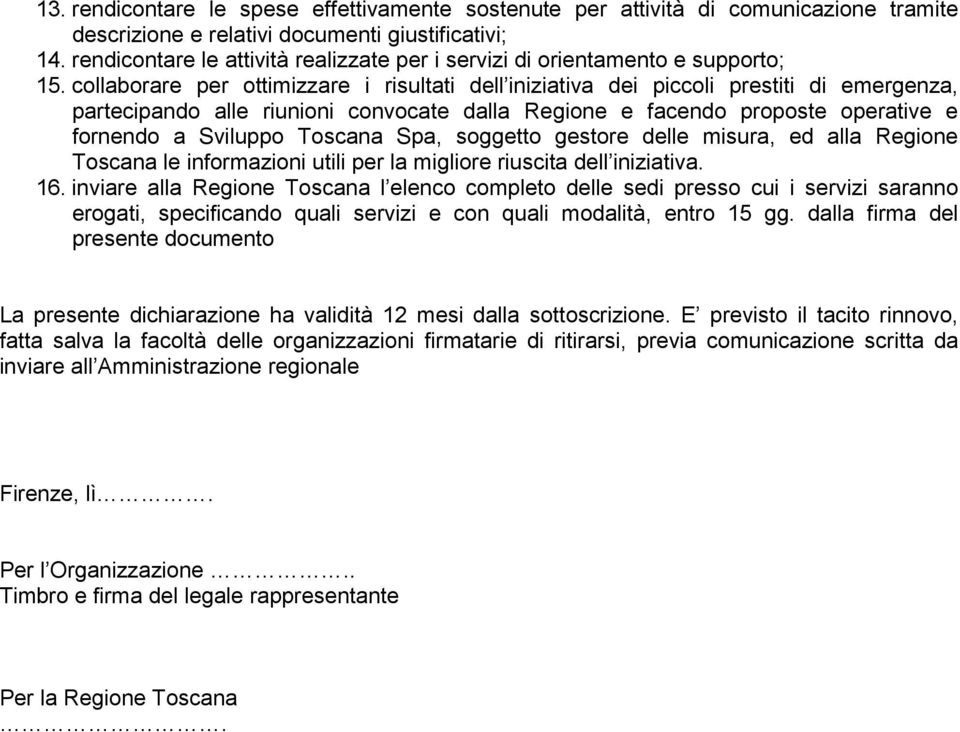 collaborare per ottimizzare i risultati dell iniziativa dei piccoli prestiti di emergenza, partecipando alle riunioni convocate dalla Regione e facendo proposte operative e fornendo a Sviluppo