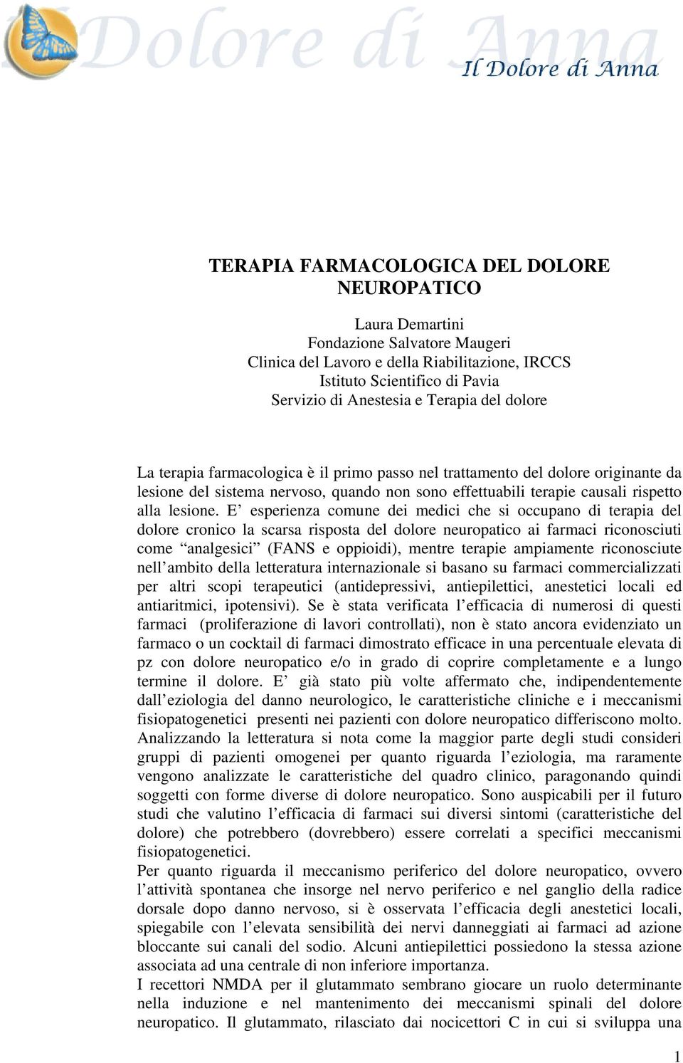 E esperienza comune dei medici che si occupano di terapia del dolore cronico la scarsa risposta del dolore neuropatico ai farmaci riconosciuti come analgesici (FANS e oppioidi), mentre terapie