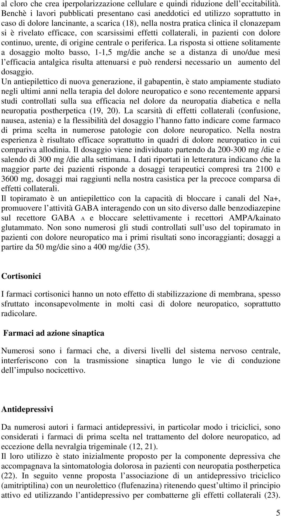 scarsissimi effetti collaterali, in pazienti con dolore continuo, urente, di origine centrale o periferica.