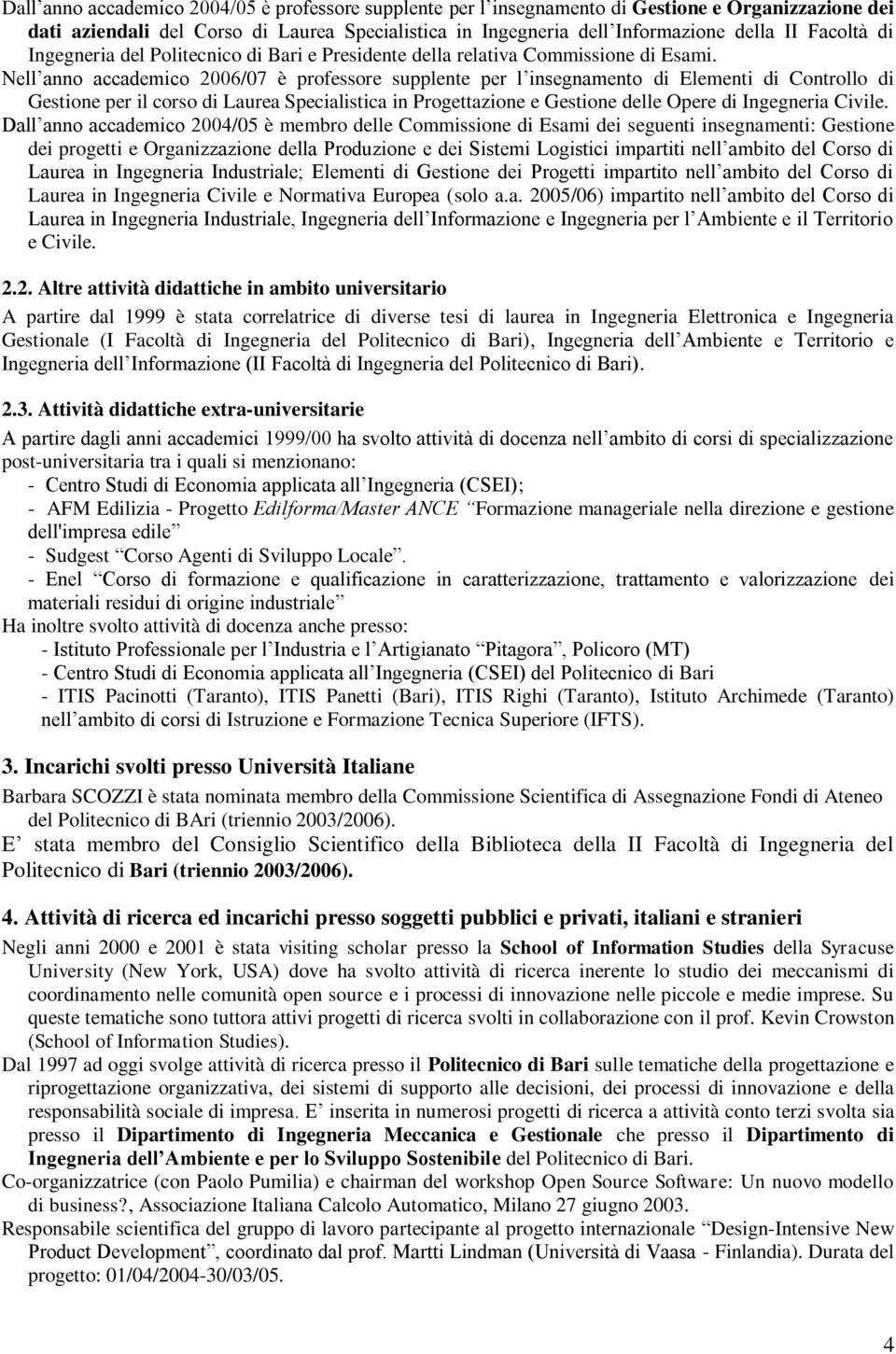 Nell anno accademico 2006/07 è professore supplente per l insegnamento di Elementi di Controllo di Gestione per il corso di Laurea Specialistica in Progettazione e Gestione delle Opere di Ingegneria