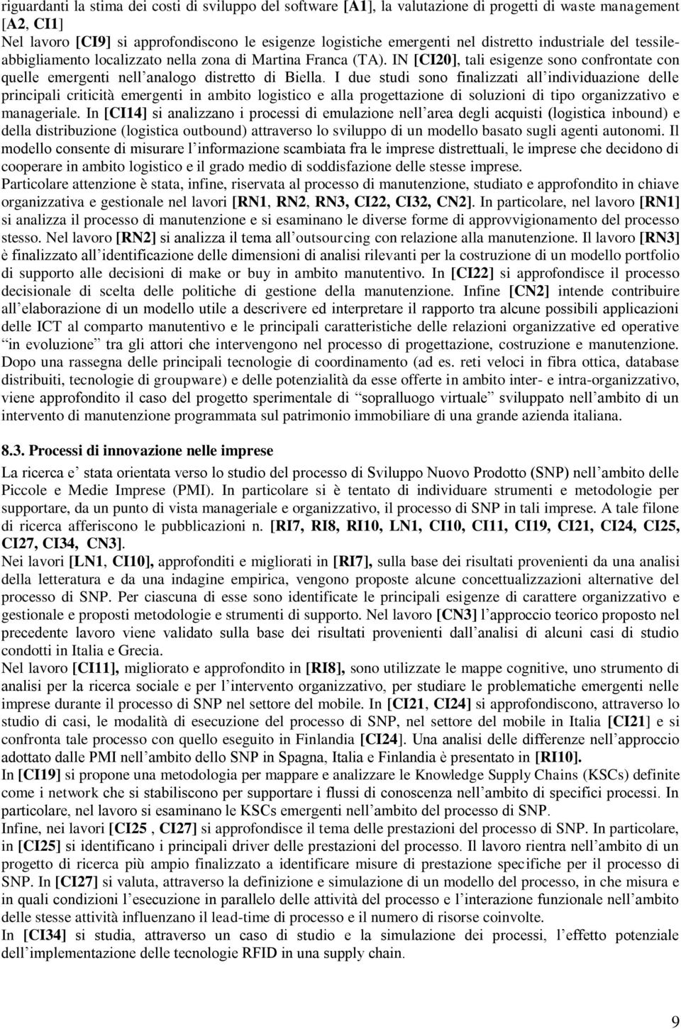 I due studi sono finalizzati all individuazione delle principali criticità emergenti in ambito logistico e alla progettazione di soluzioni di tipo organizzativo e manageriale.