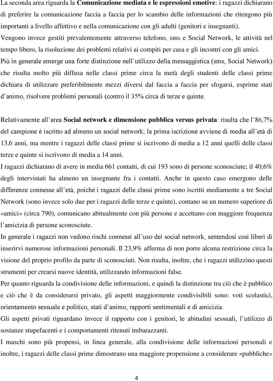 Vengono invece gestiti prevalentemente attraverso telefono, sms e Social Network, le attività nel tempo libero, la risoluzione dei problemi relativi ai compiti per casa e gli incontri con gli amici.