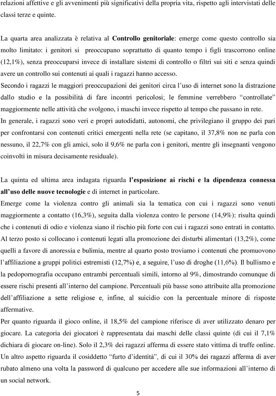 (12,1%), senza preoccuparsi invece di installare sistemi di controllo o filtri sui siti e senza quindi avere un controllo sui contenuti ai quali i ragazzi hanno accesso.