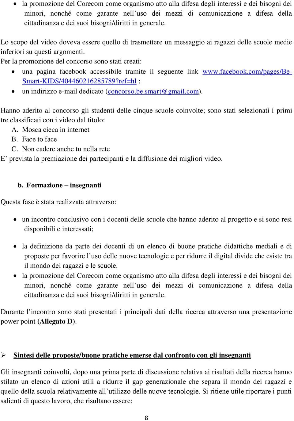 Per la promozione del concorso sono stati creati: una pagina facebook accessibile tramite il seguente link www.facebook.com/pages/be- Smart-KIDS/404460216285789?