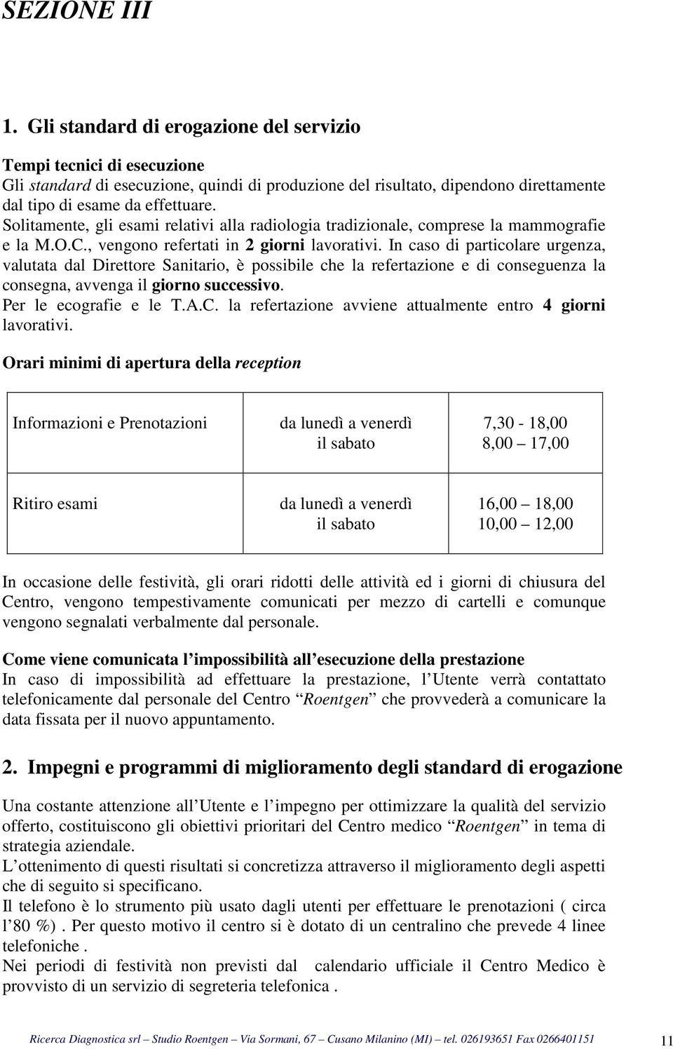 Solitamente, gli esami relativi alla radiologia tradizionale, comprese la mammografie e la M.O.C., vengono refertati in 2 giorni lavorativi.