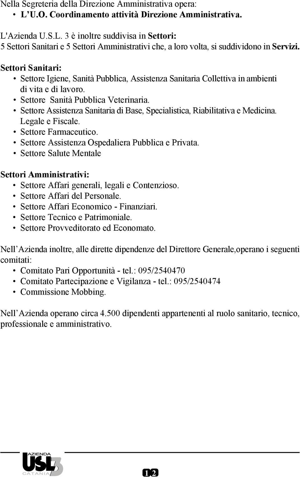 Settore Assistenza Sanitaria di Base, Specialistica, Riabilitativa e Medicina. Legale e Fiscale. Settore Farmaceutico. Settore Assistenza Ospedaliera Pubblica e Privata.