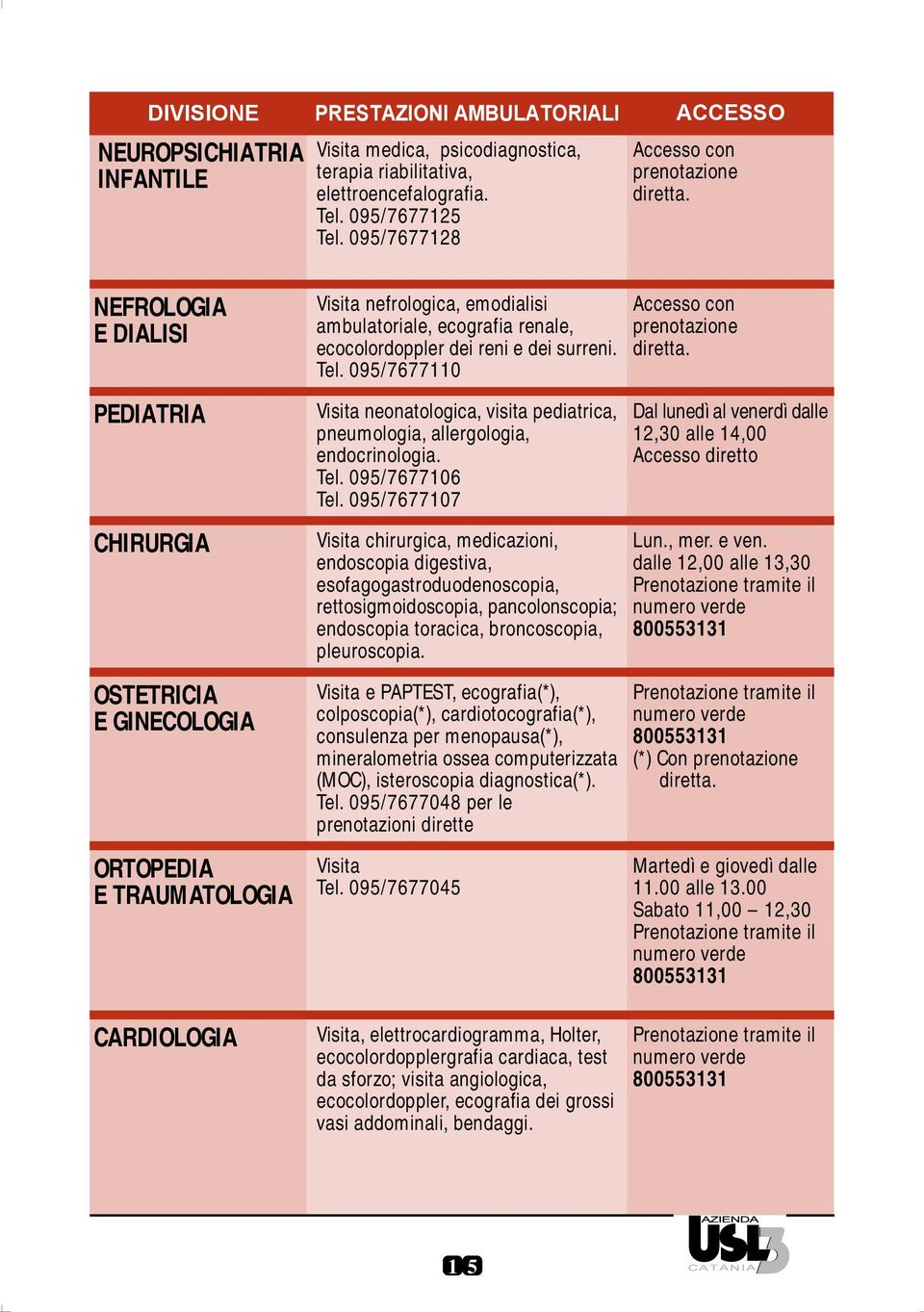 NEFROLOGIA E DIALISI PEDIATRIA CHIRURGIA OSTETRICIA E GINECOLOGIA ORTOPEDIA E TRAUMATOLOGIA Visita nefrologica, emodialisi ambulatoriale, ecografia renale, ecocolordoppler dei reni e dei surreni. Tel.