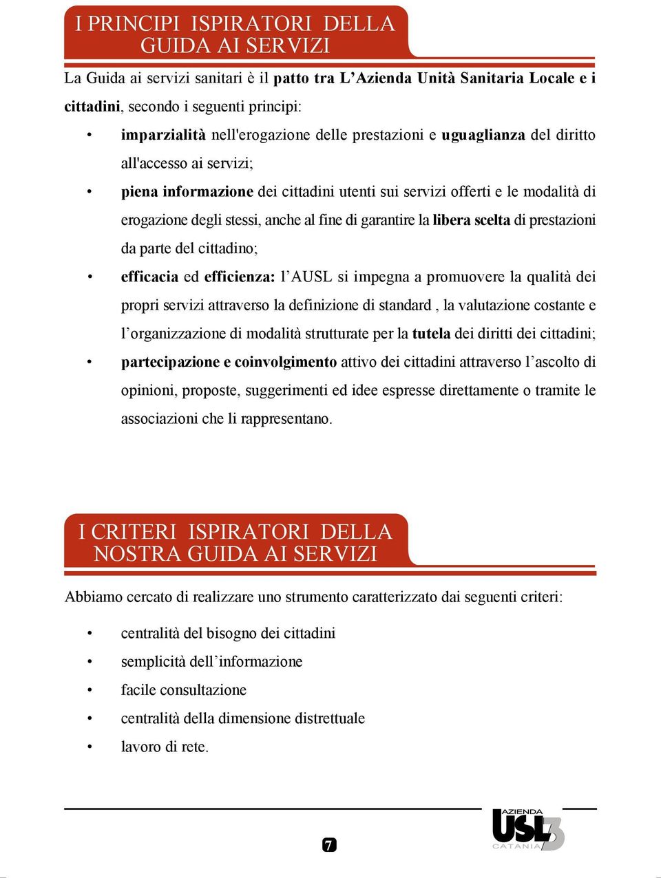 libera scelta di prestazioni da parte del cittadino; efficacia ed efficienza: l AUSL si impegna a promuovere la qualità dei propri servizi attraverso la definizione di standard, la valutazione