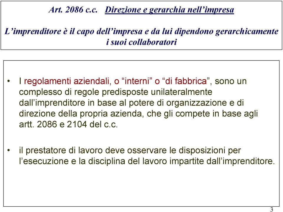 I regolamenti aziendali, o interni o di fabbrica, sono un complesso di regole predisposte unilateralmente dall imprenditore in base