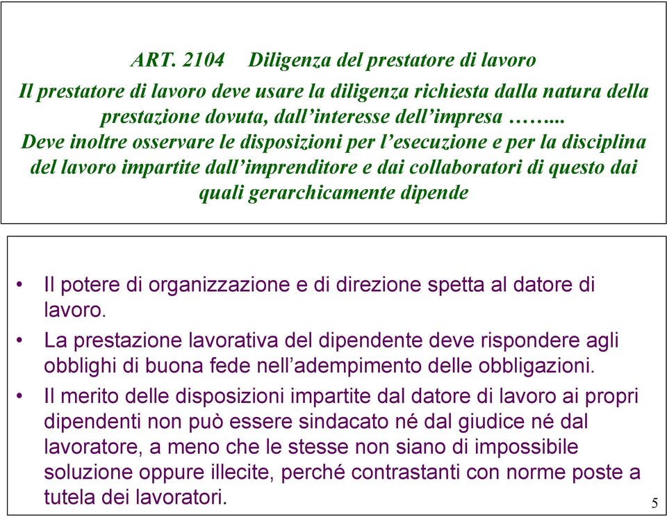 organizzazione e di direzione spetta al datore di lavoro. La prestazione lavorativa del dipendente deve rispondere agli obblighi di buona fede nell adempimento delle obbligazioni.