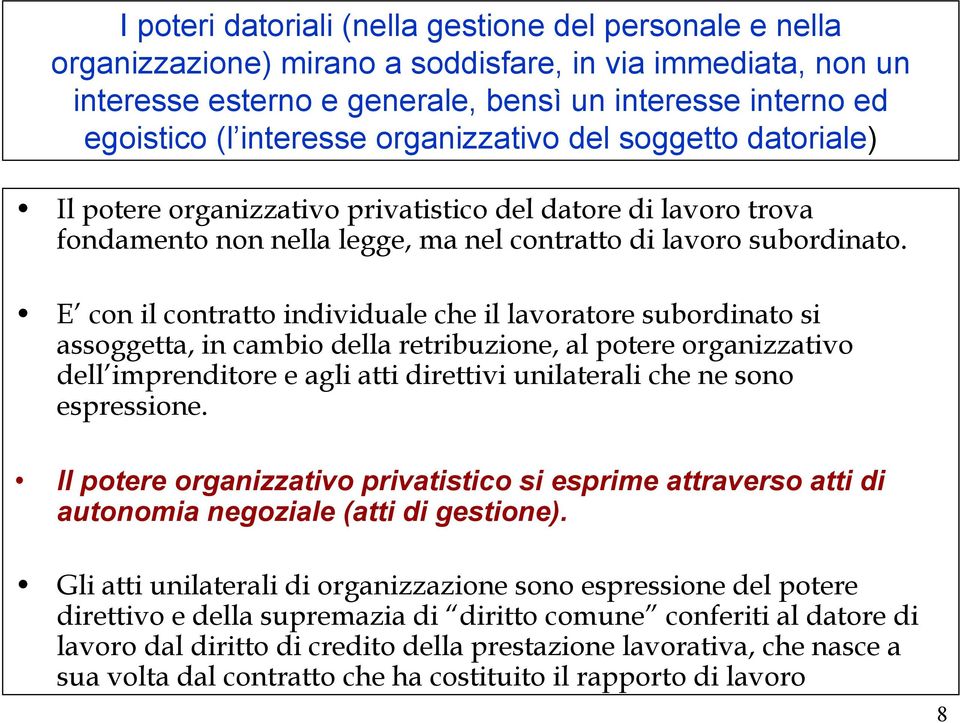 E con il contratto individuale che il lavoratore subordinato si assoggetta, in cambio della retribuzione, al potere organizzativo dell imprenditore e agli atti direttivi unilaterali che ne sono