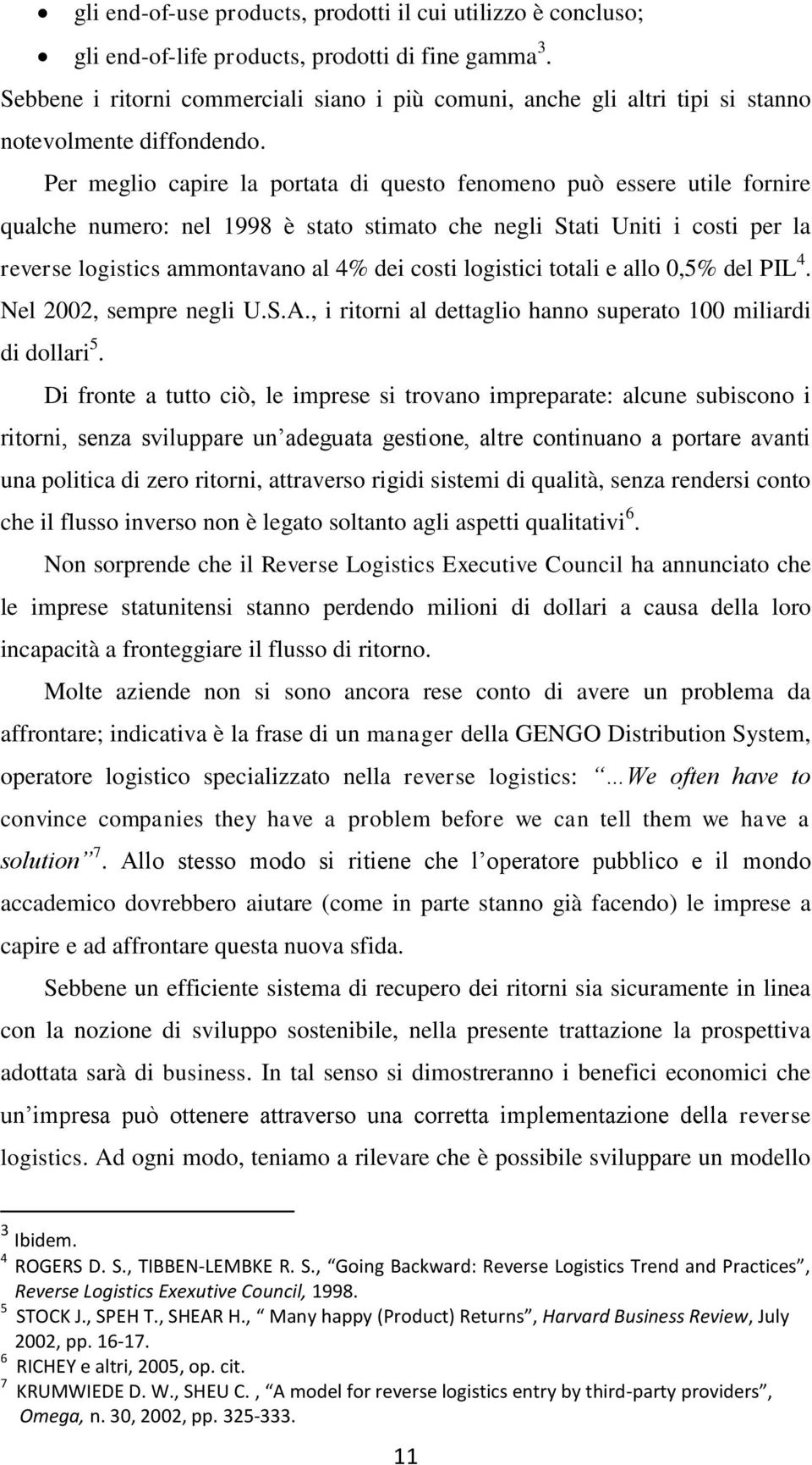 Per meglio capire la portata di questo fenomeno può essere utile fornire qualche numero: nel 1998 è stato stimato che negli Stati Uniti i costi per la reverse logistics ammontavano al 4% dei costi