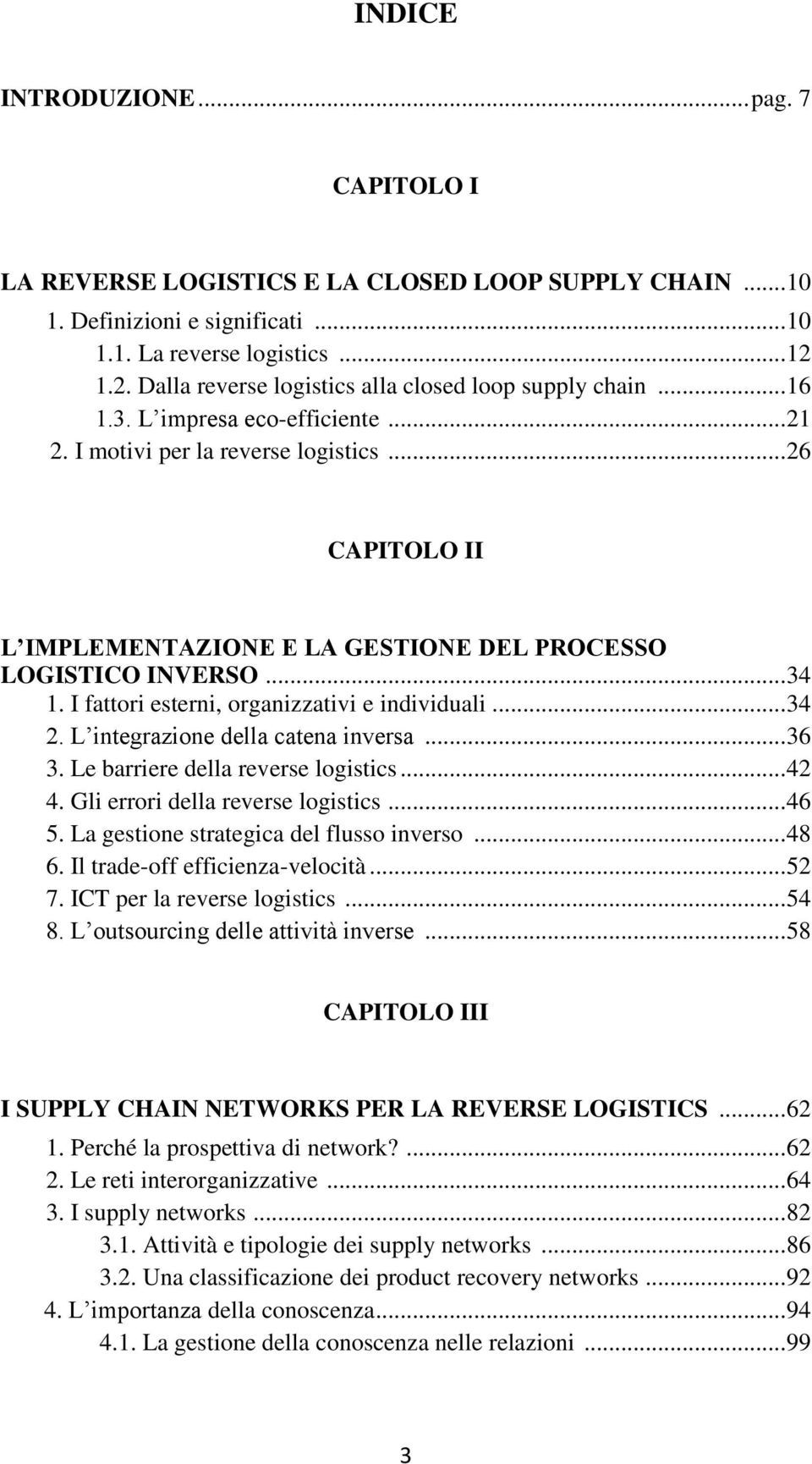 .. 26 CAPITOLO II L IMPLEMENTAZIONE E LA GESTIONE DEL PROCESSO LOGISTICO INVERSO... 34 1. I fattori esterni, organizzativi e individuali... 34 2. L integrazione della catena inversa... 36 3.