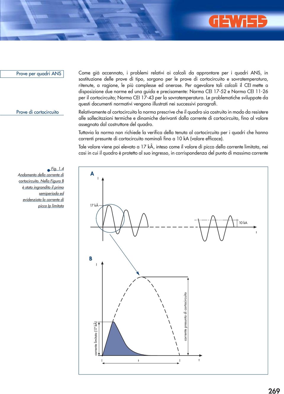 Per agevolare tali calcoli il CEI mette a disposizione due norme ed una guida e precisamente: Norma CEI -52 e Norma CEI 11-26 per il cortocircuito; Norma CEI -43 per la sovratemperatura.