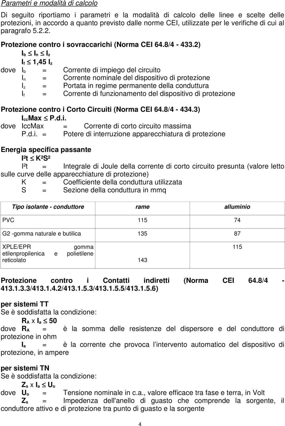 2) Ib In Iz I f 1,45 I z dove I b = Corrente di impiego del circuito I n = Corrente nominale del dispositivo di protezione I z = Portata in regime permanente della conduttura I f = Corrente di