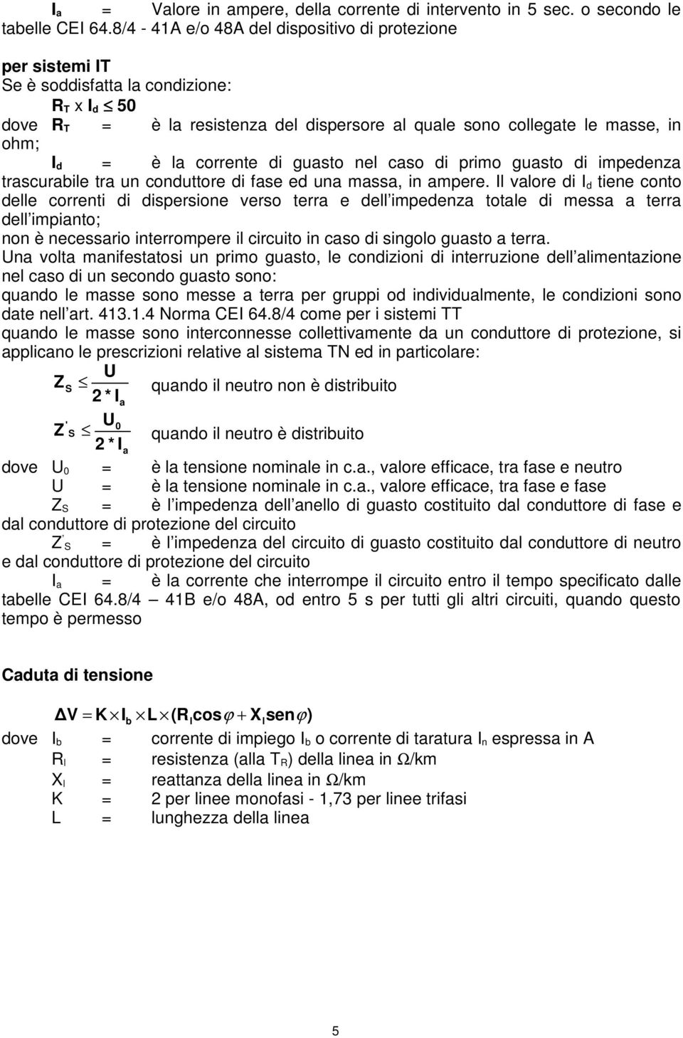 la corrente di guasto nel caso di primo guasto di impedenza trascurabile tra un conduttore di fase ed una massa, in ampere.