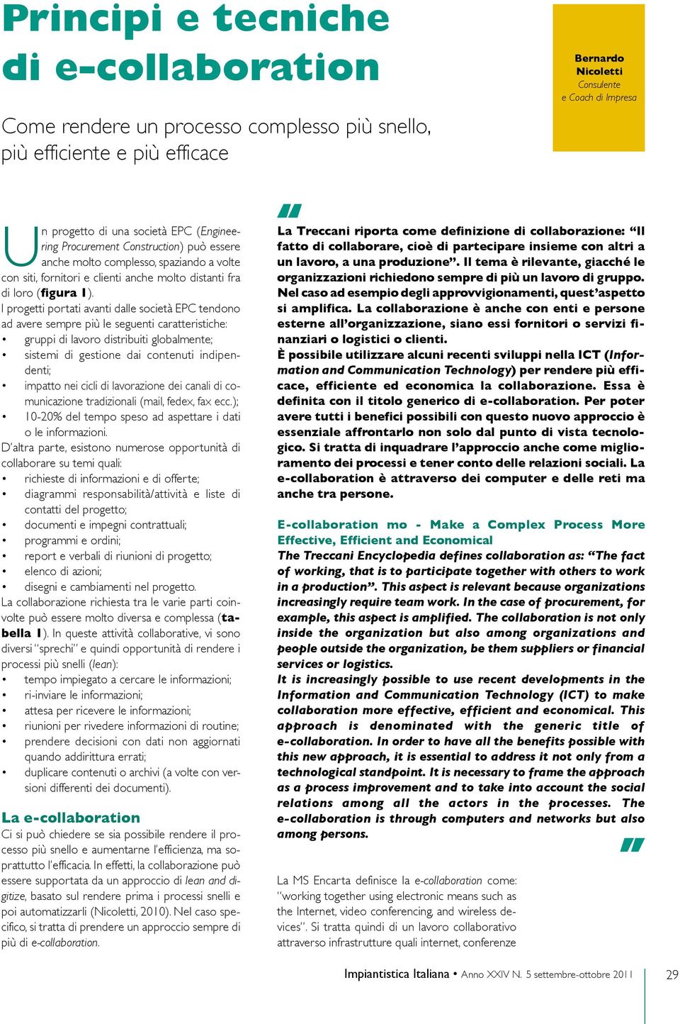 I progetti portati avanti dalle società EPC tendono ad avere sempre più le seguenti caratteristiche: gruppi di lavoro distribuiti globalmente; sistemi di gestione dai contenuti indipendenti; impatto