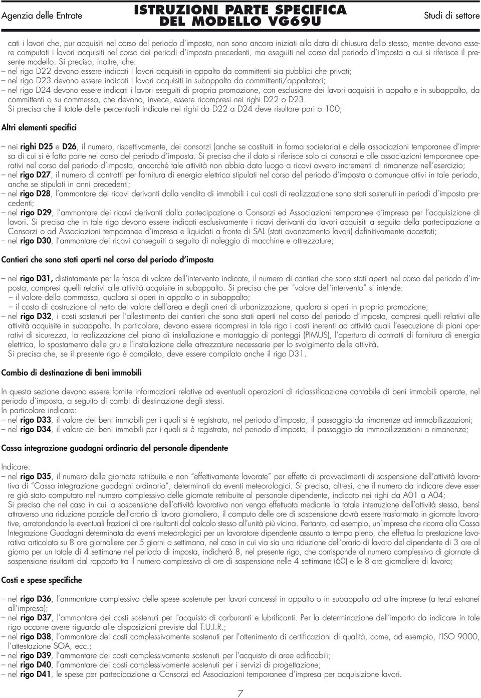 Si precisa, inoltre, che: nel rigo D22 devono essere indicati i lavori acquisiti in appalto da committenti sia pubblici che privati; nel rigo D23 devono essere indicati i lavori acquisiti in