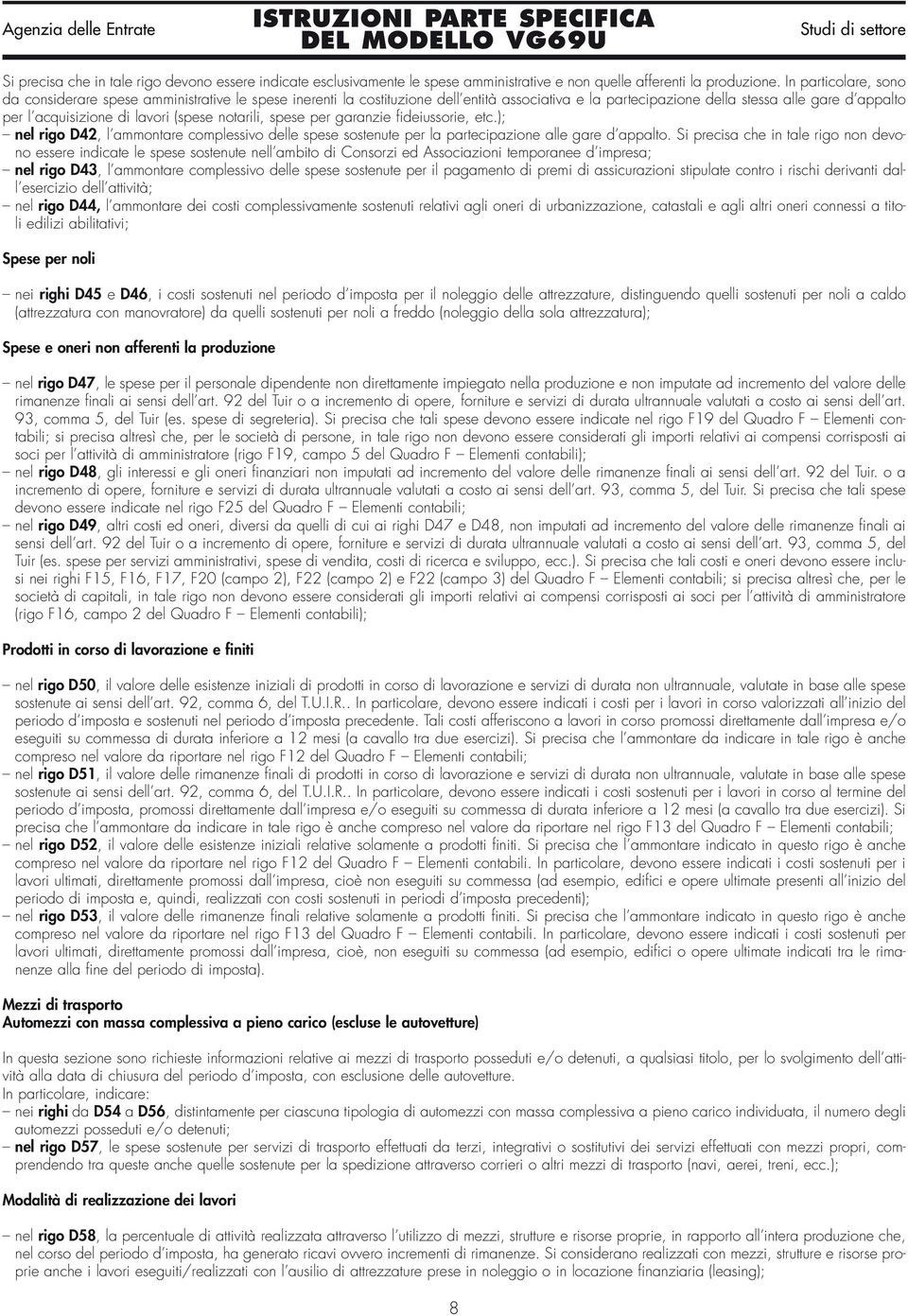 (spese notarili, spese per garanzie fideiussorie, etc.); nel rigo D42, l ammontare complessivo delle spese sostenute per la partecipazione alle gare d appalto.