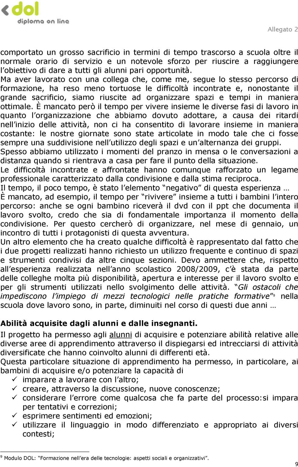 Ma aver lavorato con una collega che, come me, segue lo stesso percorso di formazione, ha reso meno tortuose le difficoltà incontrate e, nonostante il grande sacrificio, siamo riuscite ad organizzare