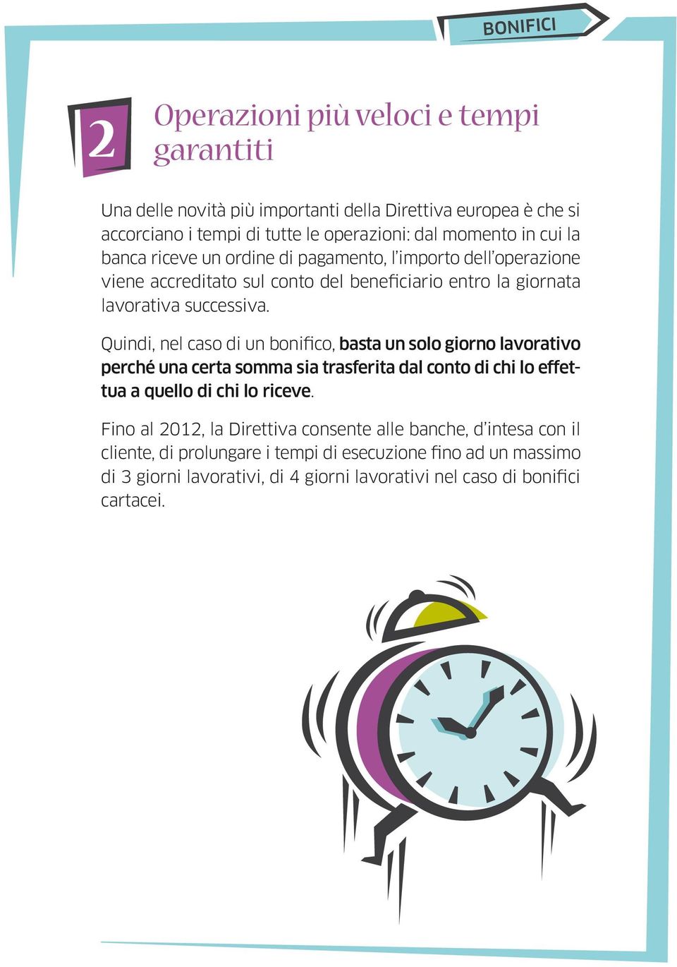 Quindi, nel caso di un bonifico, basta un solo giorno lavorativo perché una certa somma sia trasferita dal conto di chi lo effettua a quello di chi lo riceve.