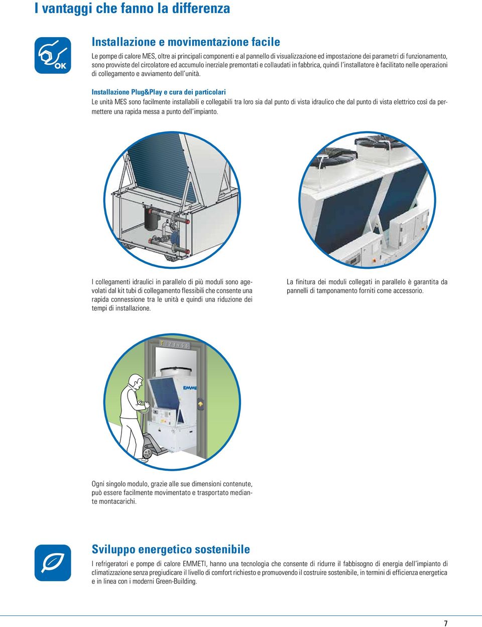 Installazione Plug&Play e cura dei particolari Le unità MES sono facilmente installabili e collegabili tra loro sia dal punto di vista idraulico che dal punto di vista elettrico così da permettere