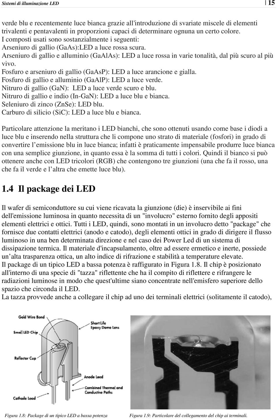 Arseniuro di gallio e alluminio (GaAlAs): LED a luce rossa in varie tonalità, dal più scuro al più vivo. Fosfuro e arseniuro di gallio (GaAsP): LED a luce arancione e gialla.