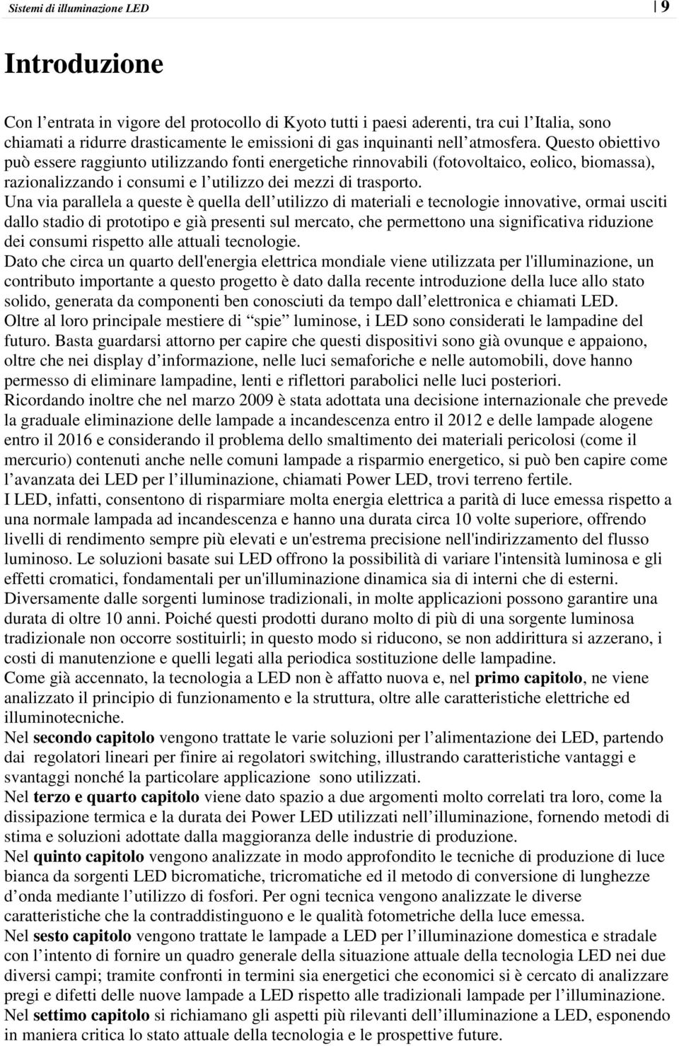 Questo obiettivo può essere raggiunto utilizzando fonti energetiche rinnovabili (fotovoltaico, eolico, biomassa), razionalizzando i consumi e l utilizzo dei mezzi di trasporto.