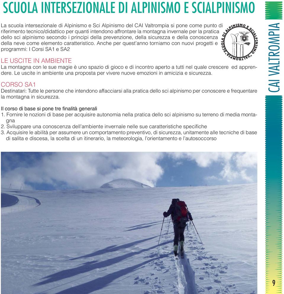 Anche per quest anno torniamo con nuovi progetti e programmi: I Corsi SA1 e SA2 LE USCITE IN AMBIENTE La montagna con le sue magie è uno spazio di gioco e di incontro aperto a tutti nel quale