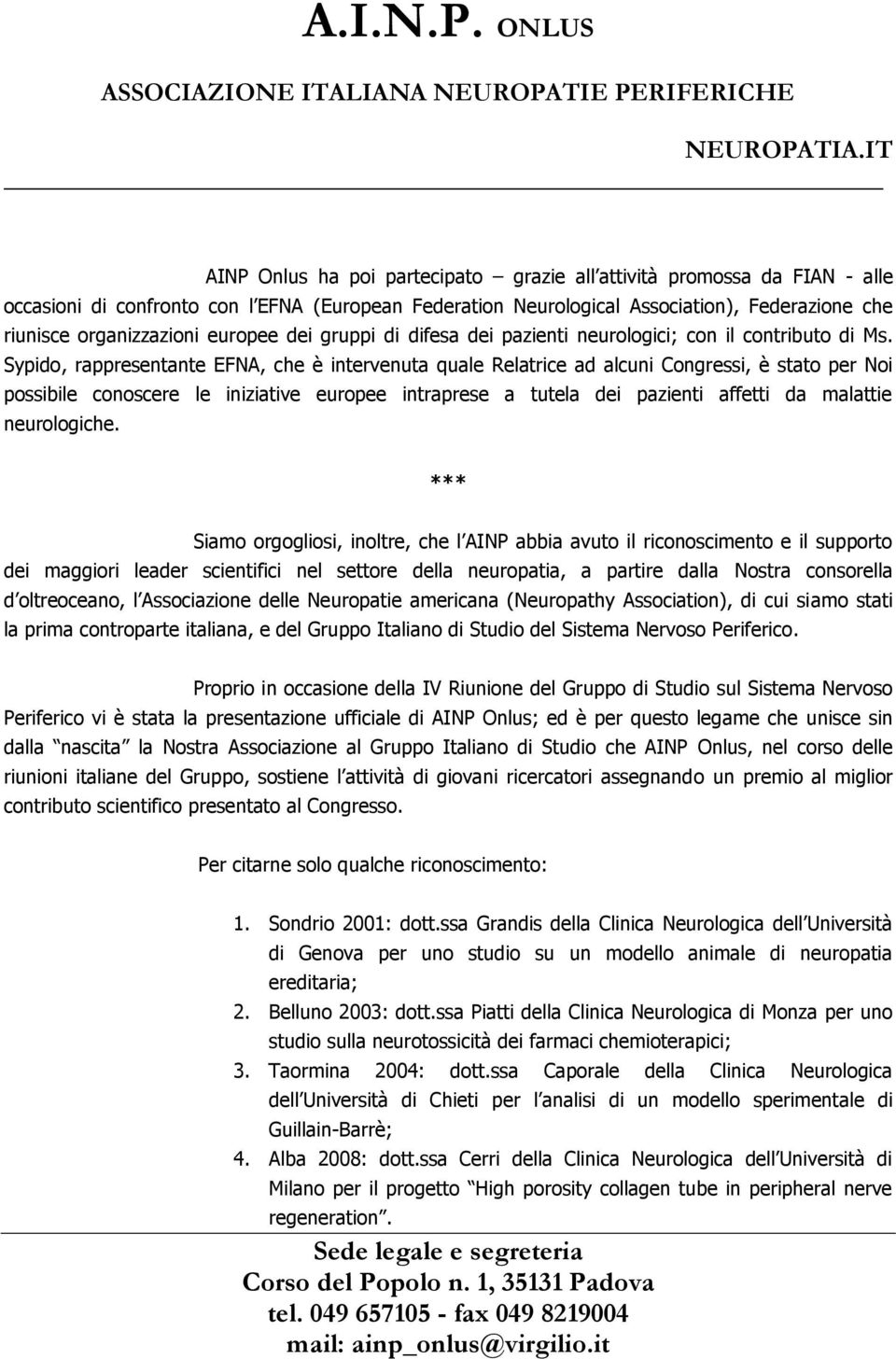 Sypido, rappresentante EFNA, che è intervenuta quale Relatrice ad alcuni Congressi, è stato per Noi possibile conoscere le iniziative europee intraprese a tutela dei pazienti affetti da malattie