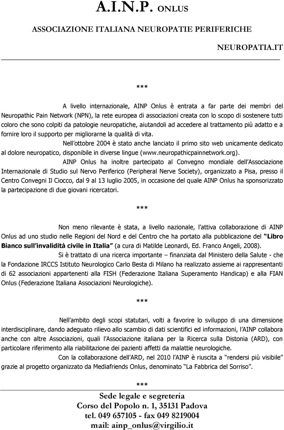 Nell ottobre 2004 è stato anche lanciato il primo sito web unicamente dedicato al dolore neuropatico, disponibile in diverse lingue (www.neuropathicpainnetwork.org).