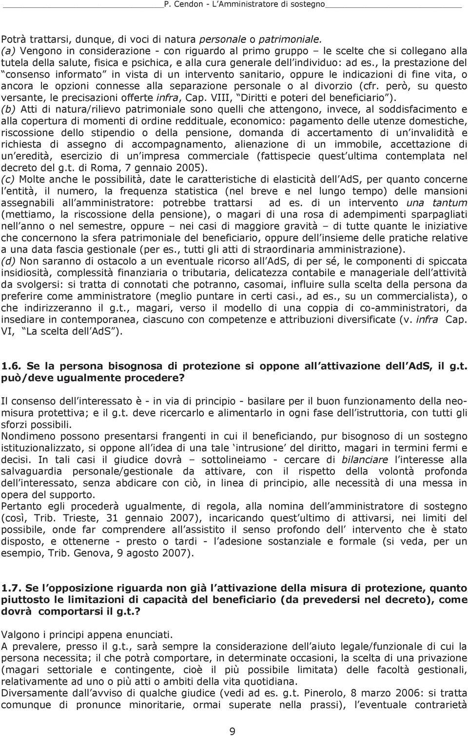 , la prestazione del consenso informato in vista di un intervento sanitario, oppure le indicazioni di fine vita, o ancora le opzioni connesse alla separazione personale o al divorzio (cfr.