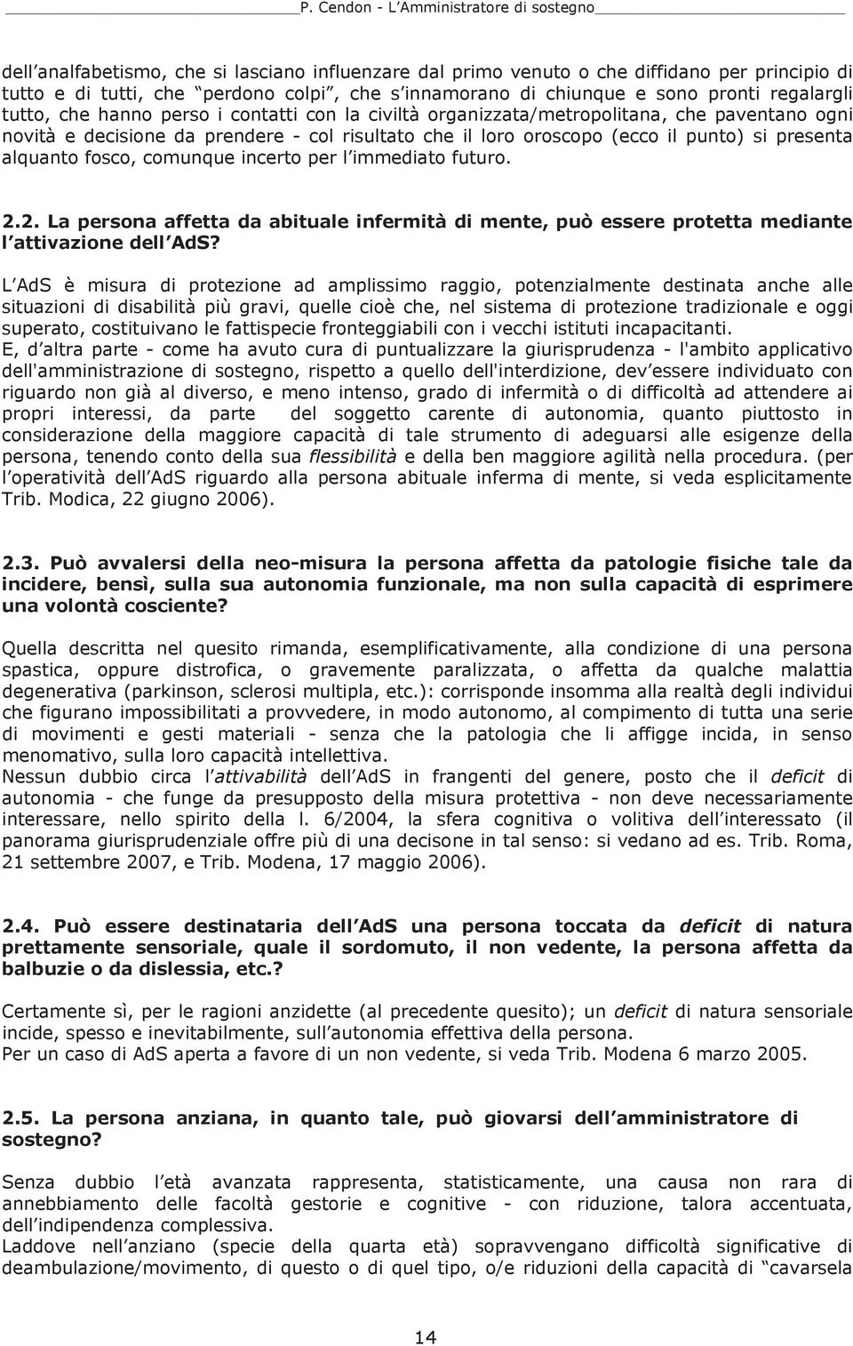 comunque incerto per l immediato futuro. 2.2. La persona affetta da abituale infermità di mente, può essere protetta mediante l attivazione dell AdS?