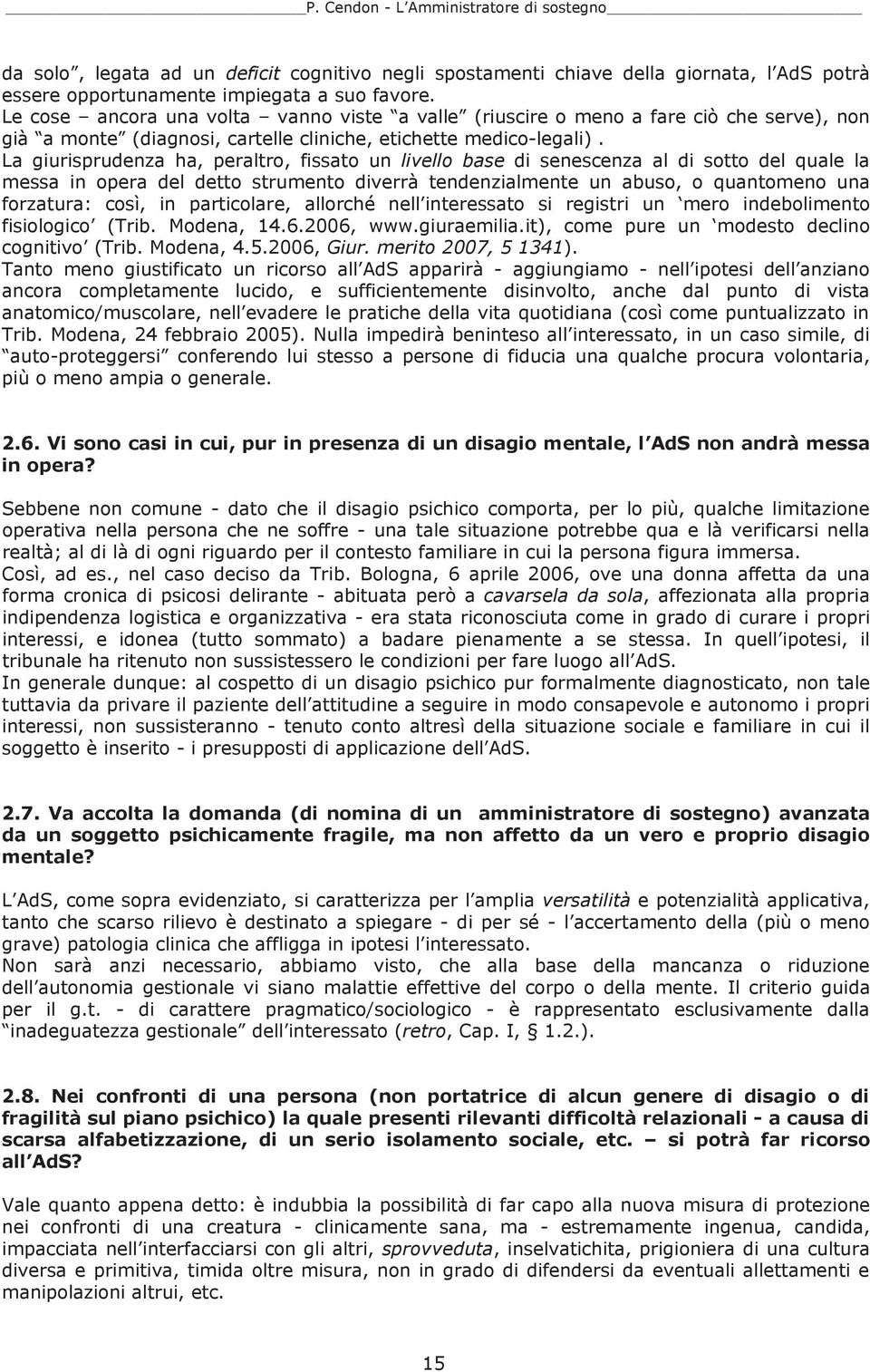 La giurisprudenza ha, peraltro, fissato un livello base di senescenza al di sotto del quale la messa in opera del detto strumento diverrà tendenzialmente un abuso, o quantomeno una forzatura: così,