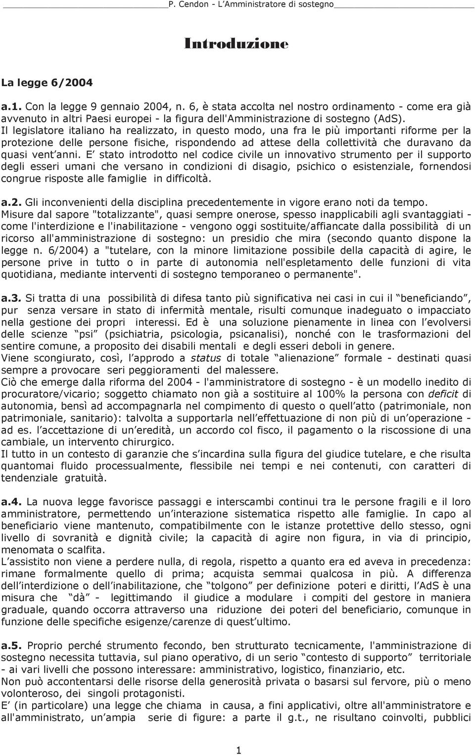 anni. E stato introdotto nel codice civile un innovativo strumento per il supporto degli esseri umani che versano in condizioni di disagio, psichico o esistenziale, fornendosi congrue risposte alle