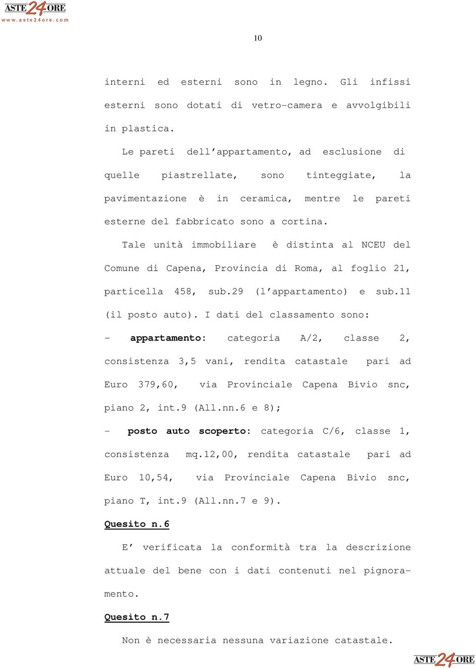 Tale unità immobiliare è distinta al NCEU del Comune di Capena, Provincia di Roma, al foglio 21, particella 458, sub.29 (l appartamento) e sub.11 (il posto auto).