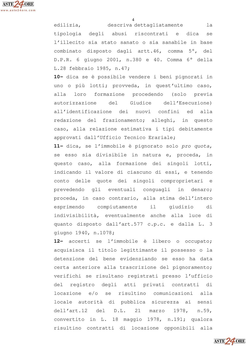 47; 10- dica se è possibile vendere i beni pignorati in uno o più lotti; provveda, in quest ultimo caso, alla loro formazione procedendo (solo previa autorizzazione del Giudice dell Esecuzione) all