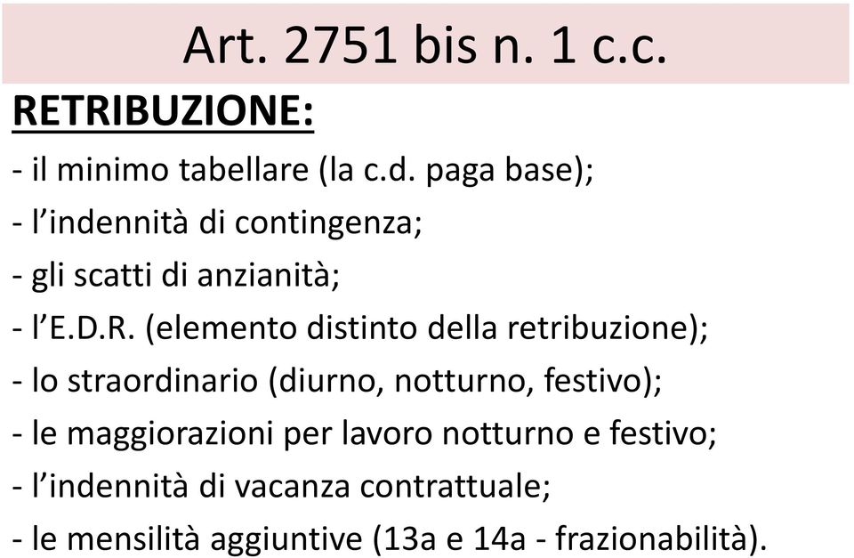 (elemento distinto della retribuzione); - lo straordinario (diurno, notturno, festivo); - le