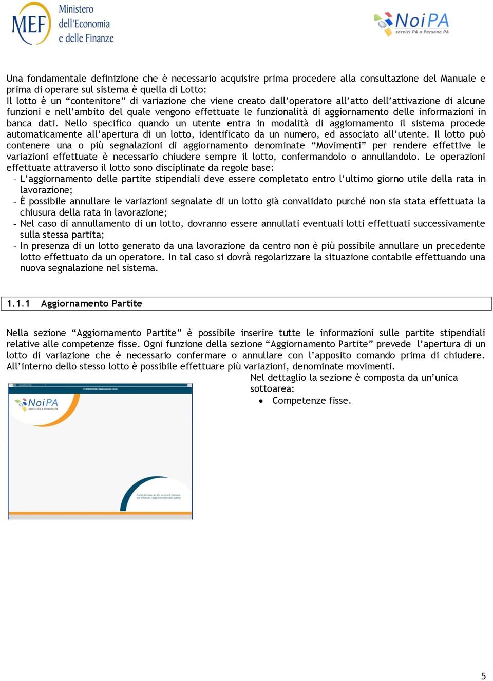 Nello specifico quando un utente entra in modalità di aggiornamento il sistema procede automaticamente all apertura di un lotto, identificato da un numero, ed associato all utente.