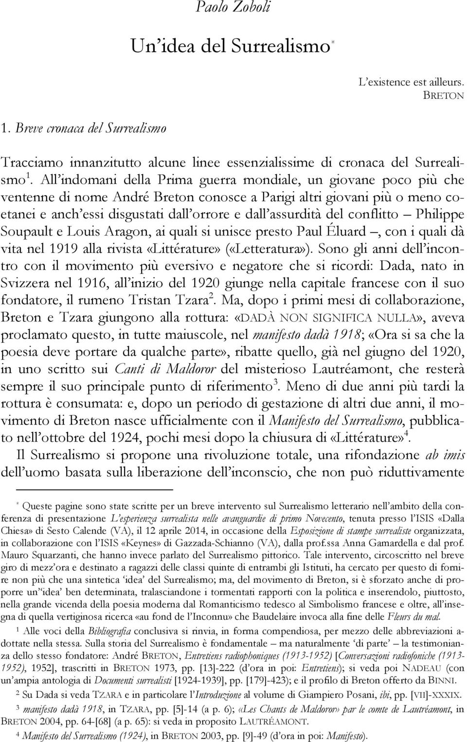 del conflitto Philippe Soupault e Louis Aragon, ai quali si unisce presto Paul Éluard, con i quali dà vita nel 1919 alla rivista «Littérature» («Letteratura»).