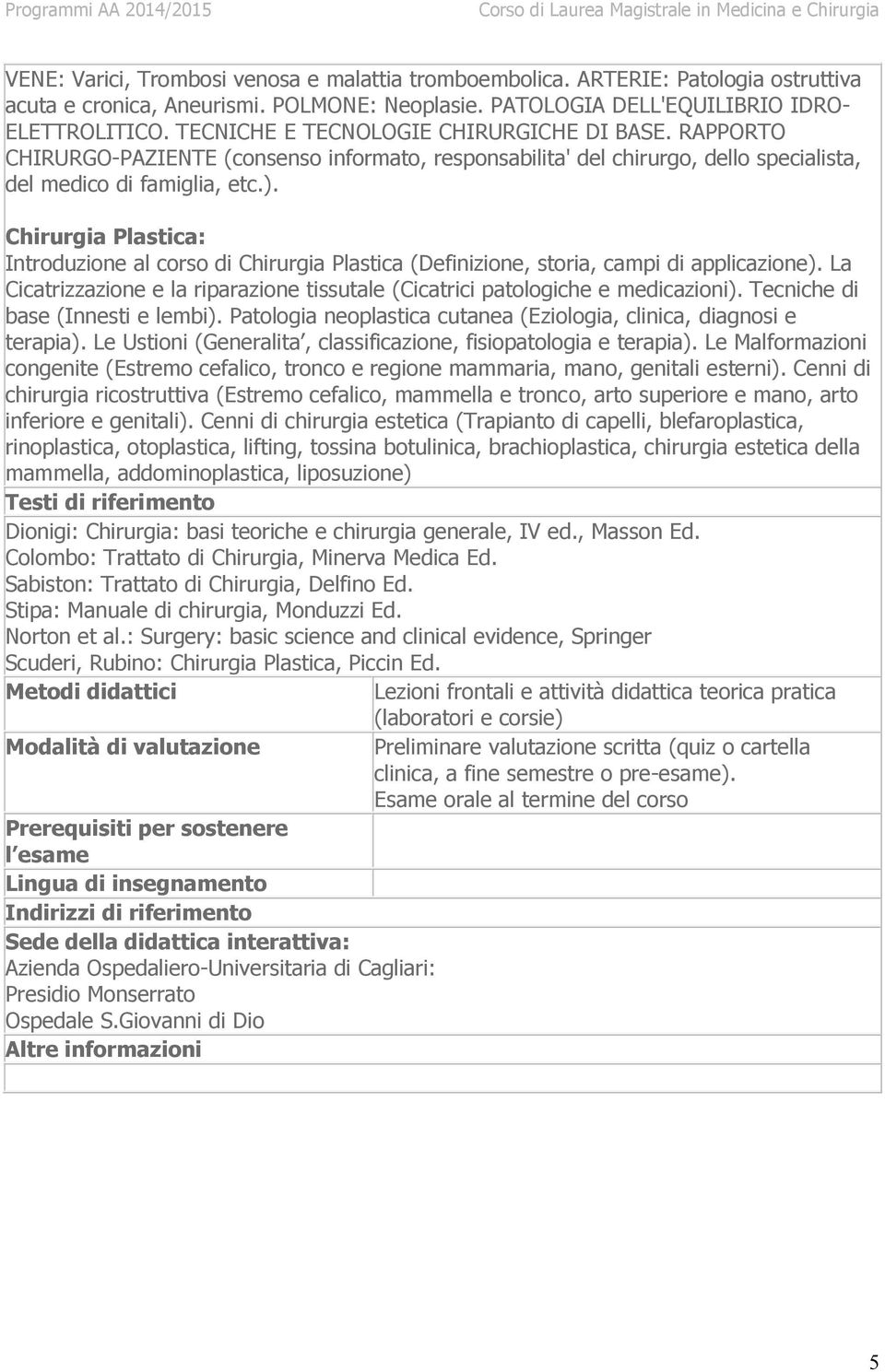 Chirurgia Plastica: Introduzione al corso di Chirurgia Plastica (Definizione, storia, campi di applicazione). La Cicatrizzazione e la riparazione tissutale (Cicatrici patologiche e medicazioni).